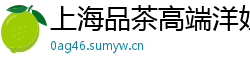 上海品茶高端洋妞外围